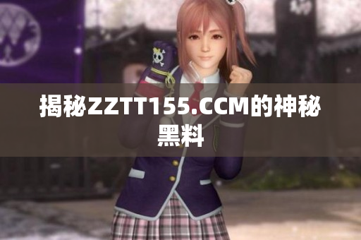 揭秘ZZTT155.CCM的神秘黑料