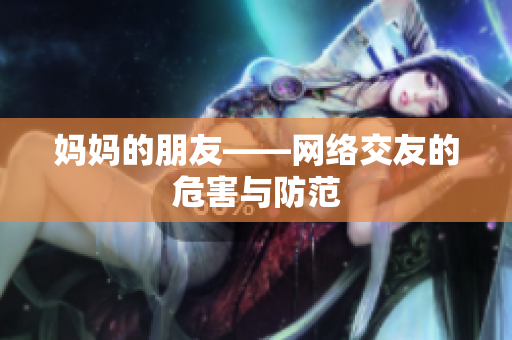 妈妈的朋友——网络交友的危害与防范