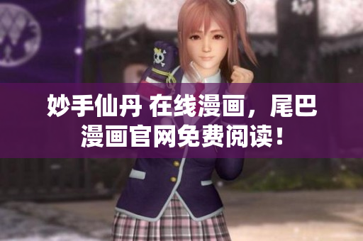 妙手仙丹 在线漫画，尾巴漫画官网免费阅读！