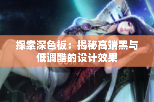 探索深色板：揭秘高端黑与低调酷的设计效果