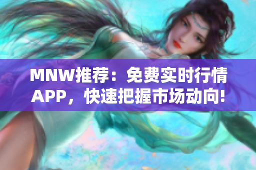 MNW推荐：免费实时行情APP，快速把握市场动向!