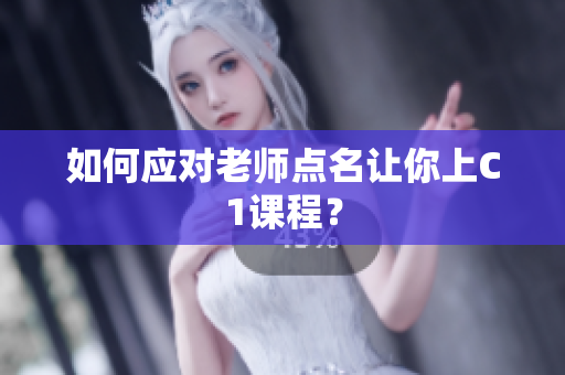 如何应对老师点名让你上C1课程？