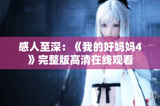 感人至深：《我的好妈妈4》完整版高清在线观看