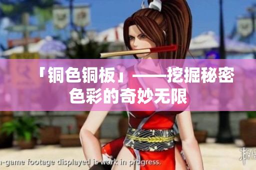 「铜色铜板」——挖掘秘密色彩的奇妙无限