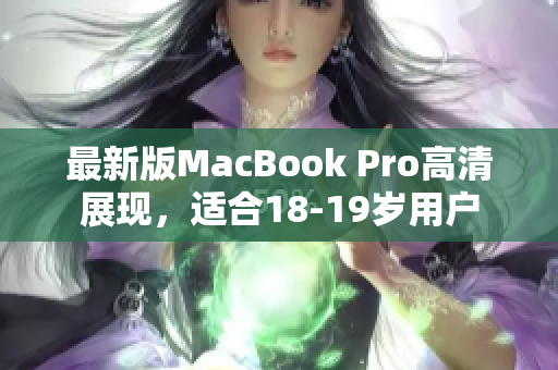 最新版MacBook Pro高清展现，适合18-19岁用户