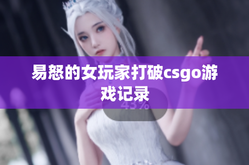 易怒的女玩家打破csgo游戏记录