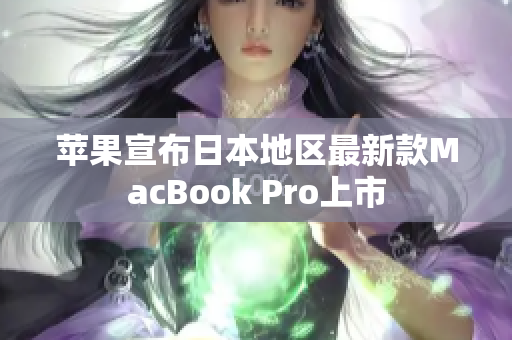 苹果宣布日本地区最新款MacBook Pro上市