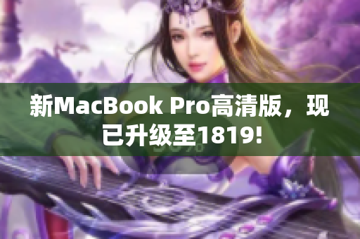 新MacBook Pro高清版，现已升级至1819!