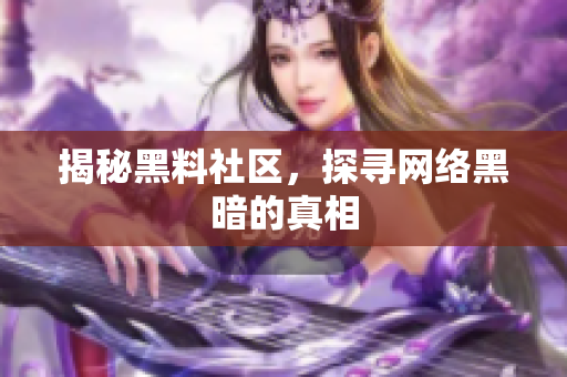 揭秘黑料社区，探寻网络黑暗的真相