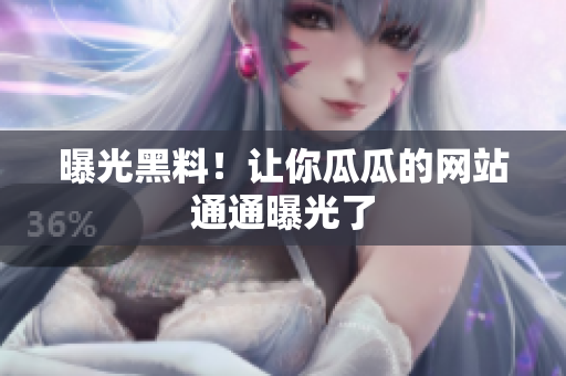 曝光黑料！让你瓜瓜的网站通通曝光了