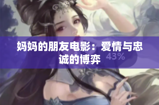 妈妈的朋友电影：爱情与忠诚的博弈