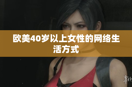 欧美40岁以上女性的网络生活方式