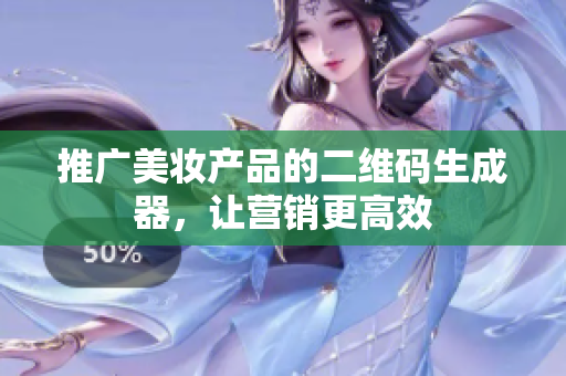 推广美妆产品的二维码生成器，让营销更高效