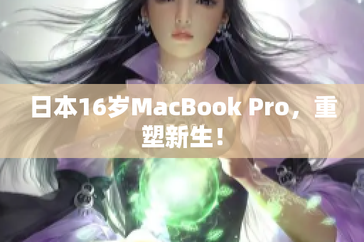 日本16岁MacBook Pro，重塑新生！