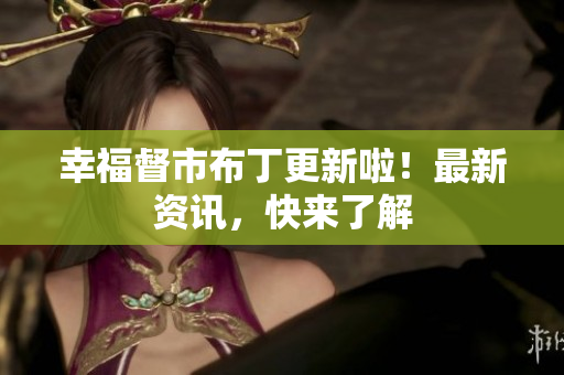 幸福督市布丁更新啦！最新资讯，快来了解