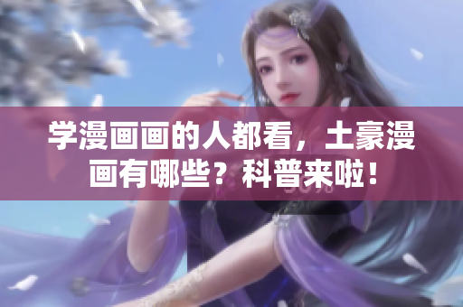 学漫画画的人都看，土豪漫画有哪些？科普来啦！