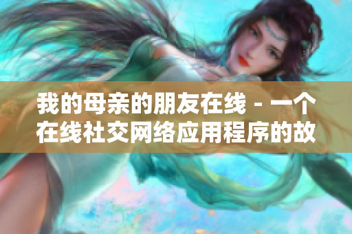 我的母亲的朋友在线 - 一个在线社交网络应用程序的故事