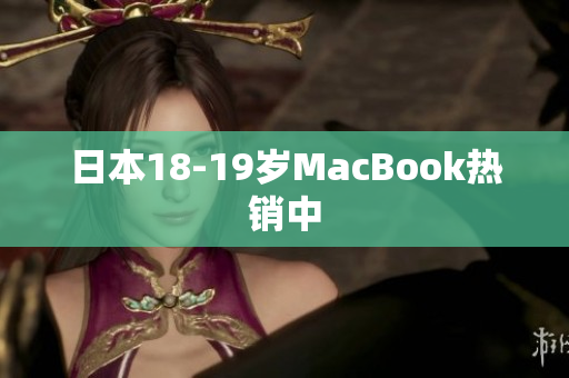 日本18-19岁MacBook热销中