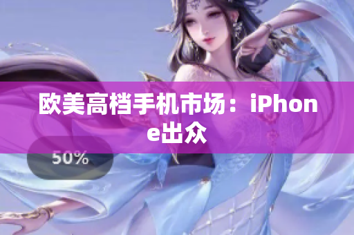 欧美高档手机市场：iPhone出众