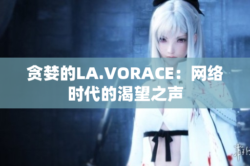 贪婪的LA.VORACE：网络时代的渴望之声