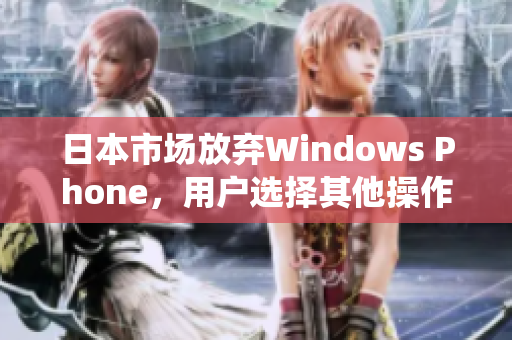 日本市场放弃Windows Phone，用户选择其他操作系统