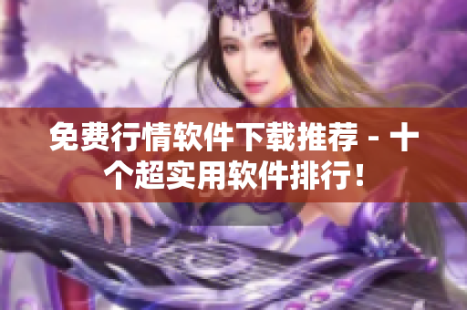 免费行情软件下载推荐 - 十个超实用软件排行！