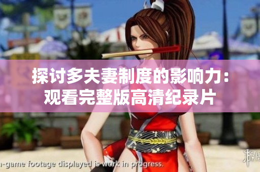 探讨多夫妻制度的影响力：观看完整版高清纪录片