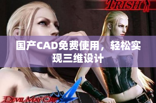 国产CAD免费使用，轻松实现三维设计