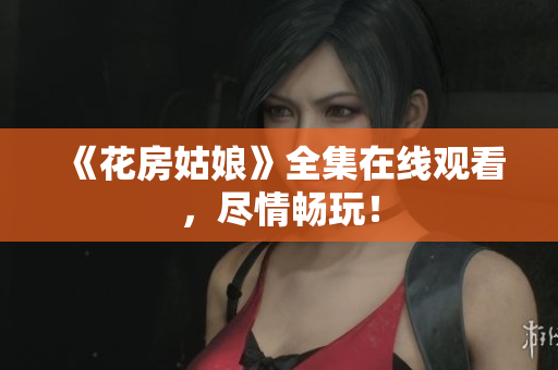 《花房姑娘》全集在线观看，尽情畅玩！