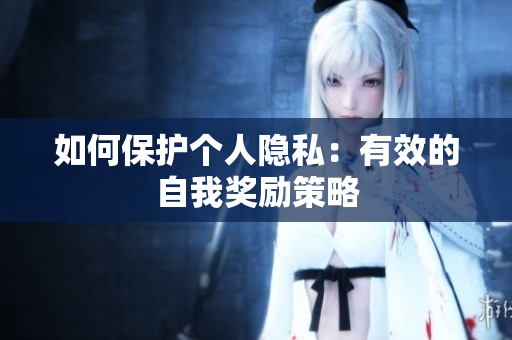 如何保护个人隐私：有效的自我奖励策略