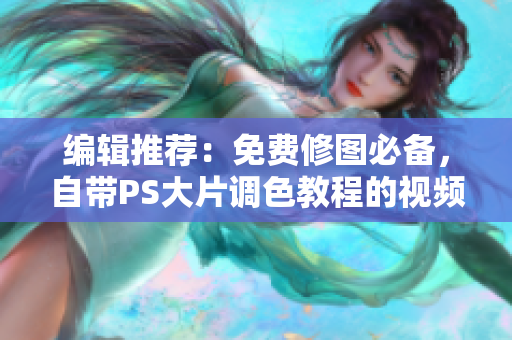 编辑推荐：免费修图必备，自带PS大片调色教程的视频软件