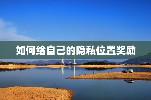 如何给自己的隐私位置奖励
