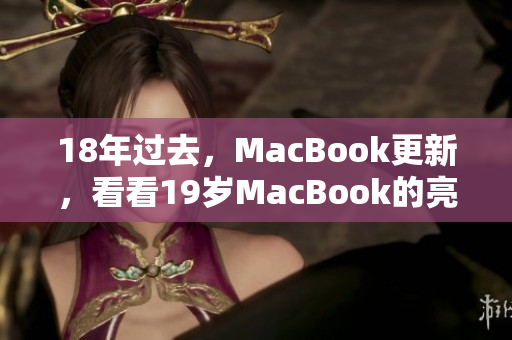 18年过去，MacBook更新，看看19岁MacBook的亮点