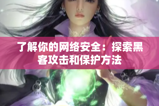 了解你的网络安全：探索黑客攻击和保护方法