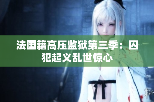 法国籍高压监狱第三季：囚犯起义乱世惊心