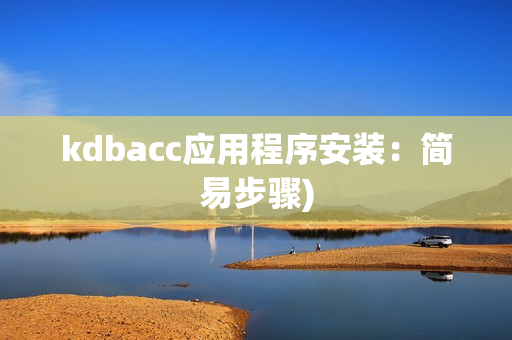 kdbacc应用程序安装：简易步骤)