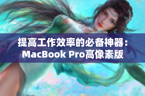 提高工作效率的必备神器：MacBook Pro高像素版