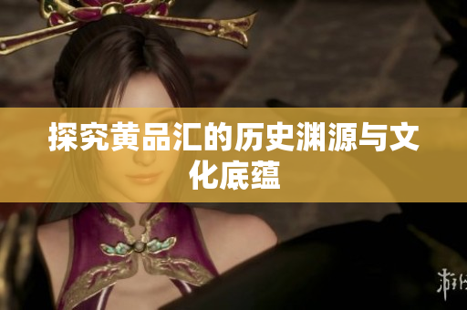 探究黄品汇的历史渊源与文化底蕴