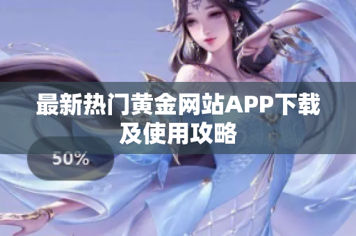 最新热门黄金网站APP下载及使用攻略
