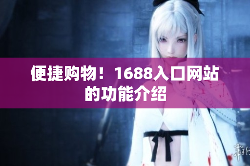 便捷购物！1688入口网站的功能介绍