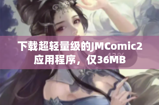 下载超轻量级的JMComic2应用程序，仅36MB