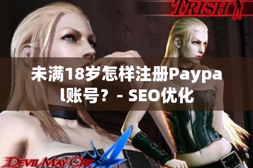未满18岁怎样注册Paypal账号？- SEO优化