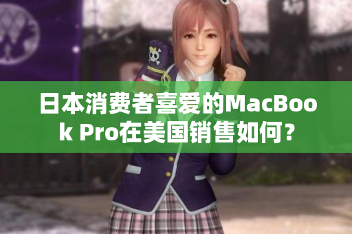 日本消费者喜爱的MacBook Pro在美国销售如何？