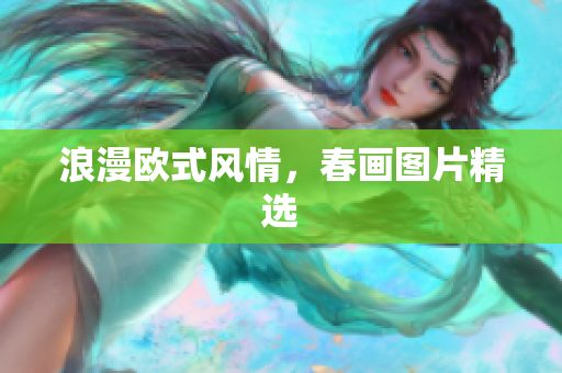 浪漫欧式风情，春画图片精选