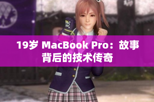 19岁 MacBook Pro：故事背后的技术传奇