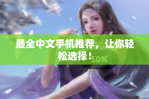 最全中文手机推荐，让你轻松选择！
