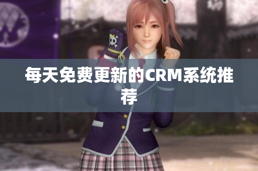每天免费更新的CRM系统推荐