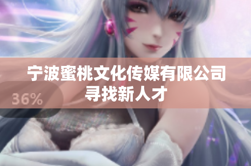 宁波蜜桃文化传媒有限公司寻找新人才