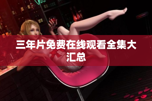 三年片免费在线观看全集大汇总