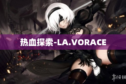 热血探索-LA.VORACE